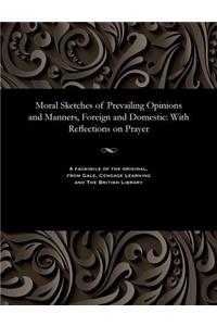 Moral Sketches of Prevailing Opinions and Manners, Foreign and Domestic