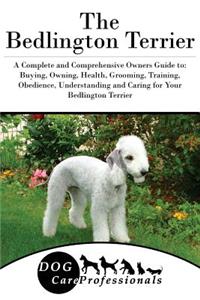 The Bedlington Terrier: A Complete and Comprehensive Owners Guide To: Buying, Owning, Health, Grooming, Training, Obedience, Understanding and Caring for Your Bedlington Terrier