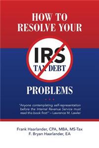 How to Resolve Your IRS Tax Debt Problems