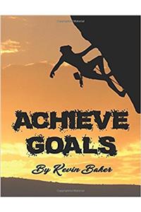 Achieve Goals: A Killer Guide on How to Achieve Goals