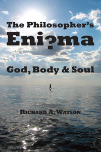 The Philosopher`s Enigma – God, Body and Soul: God, Body and Soul: God, Disembodied Spirits, Free Will, Determinism, and the Mind-Body Problem