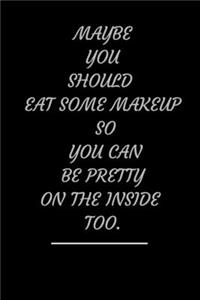 Maybe You Should Eat Some Makeup So You Can Be Pretty on the Inside Too.