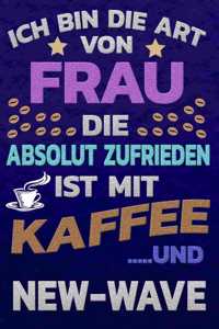 Ich bin die Art von Frau die absolut zufrieden ist mit Kaffee und NEW-WAVE