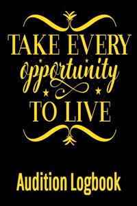 Take Every Opportunity to Live Audition Logbook