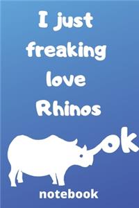 I Just Freaking Love rhinos ok notebook: Gifts for rhinos lover