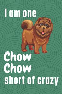 I am one Chow Chow short of crazy