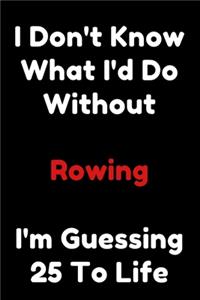 I Don't Know What I'd Do Without Rowing I'm Guessing 25 To Life