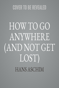 How to Go Anywhere (and Not Get Lost) Lib/E