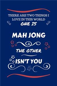 There Are Two Things I Love In This World One Is Mah Jong The Other Isn't You