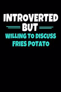 Introverted But Willing To Discuss Fries Potato