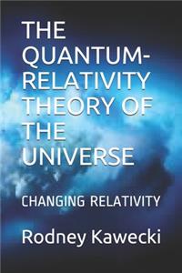 The Quantum-Relativity Theory of the Universe