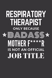 Respiratory Therapist Only Because Badass Mother F****R Is Not An Official Job Title Notebook