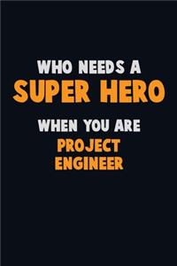 Who Need A SUPER HERO, When You Are Project Engineer