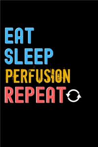 Eat, Sleep, perfusion, Repeat Notebook - perfusion Funny Gift