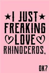 I Just Freaking Love Rhinoceros Ok