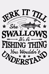 Jerk It Till She Swallows Its a Fishing Thing You Wouldnt Understand