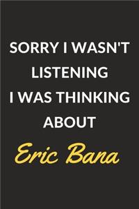 Sorry I Wasn't Listening I Was Thinking About Eric Bana