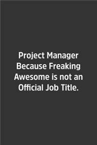 Project Manager Because Freaking Awesome is not an Official Job Title.