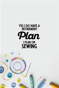 Yes I do have a Retirement Plan I plan on Sewing