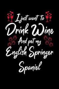 I Just Want To Drink Wine And Pet My English Springer Spaniel