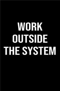 Work Outside The System