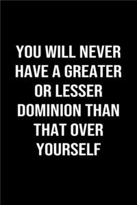 You Will Never Have a Greater or Lesser Dominion Than That Over Yourself