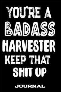You're A Badass Harvester Keep That Shit Up