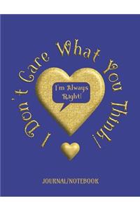 I Don't Care What You Think! I'm Always Right! - Journal/Notebook