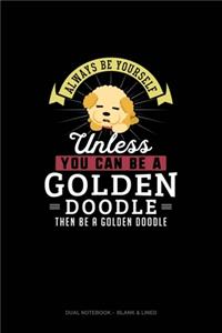 Always Be Yourself Unless You Can Be A Golden Doodle Then Be A Golden Doodle