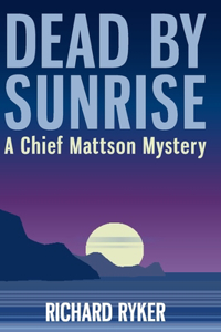 Dead by Sunrise: A Chief Mattson Mystery