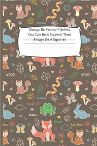 Always Be Yourself Unless You Can Be A Squirrel Then Always Be A Squirrel: Squirrel Gifts for Woman Blank Lined Notebook Journal & Planner - 6 x 9 inches, College Ruled Lined,110 Pages