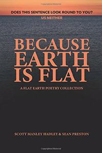 Because Earth Is Flat: A Flat Earth Poetry Collection