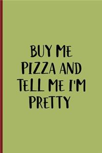 Buy Me Pizza And Tell Me I'm Pretty