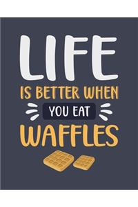 Life Is Better When You Eat Waffles: Waffle Gift for People Who Love Waffles - Funny Blank Lined Journal or Notebook