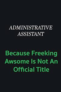 Administrative Assistant because freeking awsome is not an official title