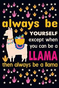 Always be yourself except when you can be a llama then always be a llama