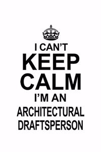 I Can't Keep Calm I'm An Architectural Draftsperson