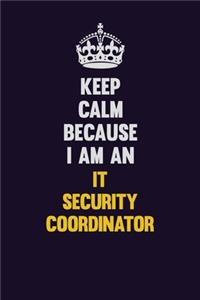 Keep calm Because I Am An IT Security Coordinator