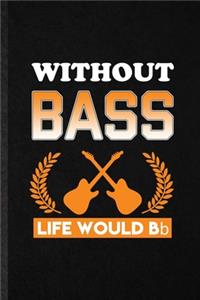 Without Bass Life Would Bb