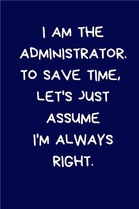 I Am The Administrator. To Save Time, Let's Just Assume I'm Always Right