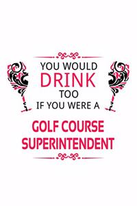 You Would Drink Too If You Were A Golf Course Superintendent