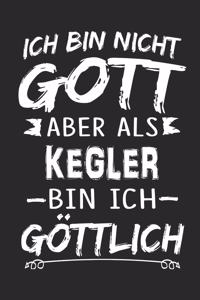 Ich bin nicht Gott aber als Kegler bin ich göttlich