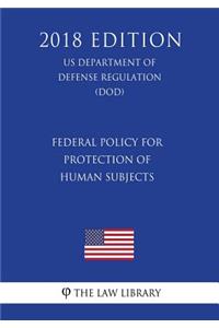 Federal Policy for Protection of Human Subjects (US Department of Defense Regulation) (DOD) (2018 Edition)