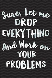 Sure, Let Me Drop Everything and Work On Your Problem