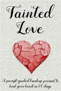 Tainted Love: A Prompt-Guided Breakup Journal to Heal Your Heart in 60 Days