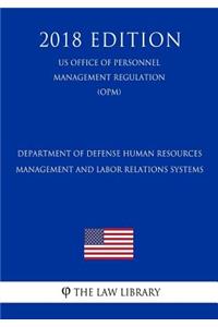 Department of Defense Human Resources Management and Labor Relations Systems (US Office of Personnel Management Regulation) (OPM) (2018 Edition)