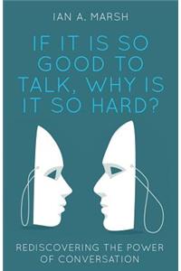 If it is so Good to Talk, Why is it so Hard?