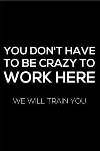 You Don't Have to Be Crazy to Work Here