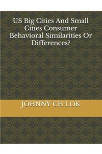 US Big Cities And Small Cities Consumer Behavioral Similarities Or Differences?