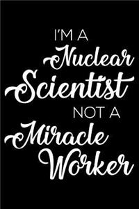 I'm a Nuclear Scientist Not a Miracle Worker